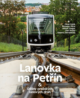 Lanovka na Petřín & Dějiny pražských lanových drah - Dan Hrubý, Pavel Fojtík, Miroslav Fűrst, Helena Zahrádecká, Marek Gregor