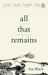 All That Remains: A Life in Death - Sue Black