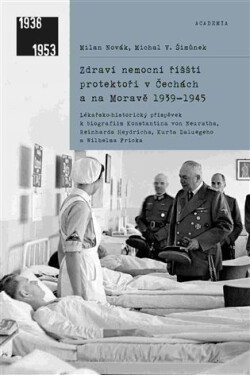 Zdraví nemocní říšští protektoři Čechách na Moravě 1939-1945 Milan Novák,