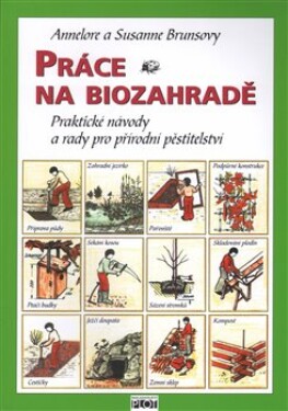 Práce na biozahradě - Praktické návody a rady pro přírodní pěstitele - Annelore Bruns