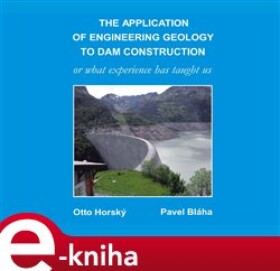 The Application of Engineering Geology to Dam Construction. or “What Experience Has Taught Us” - Otto Horský, Pavel Bláha e-kniha