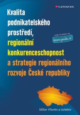 Kvalita podnikatelského prostředí, regionální konkurenceschopnost a strategie regionálního rozvoje Č - Milan Viturka - e-kniha