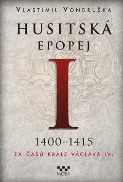 Husitská epopej I. 1400-1415 - Za časů krále Václava IV., 2. vydání - Vlastimil Vondruška