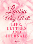 Louisa May Alcott: Life, Letters, and Journals - Louisa May Alcottová