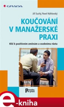 Koučování v manažerské praxi. Klíč k pozitivním změnám a osobnímu růstu - Pavel Náhlovský, Jiří Suchý e-kniha