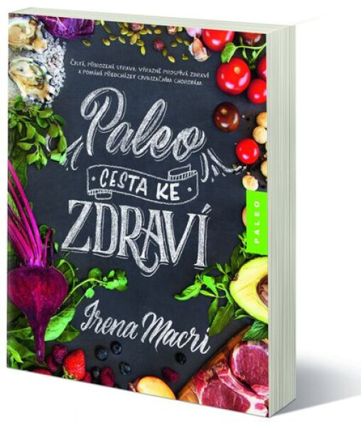 Paleo, cesta ke zdraví - Čistá, přirozená strava: výrazně prospívá zdraví a pomáhá předcházet civilizačním chorobám - Irena Macri