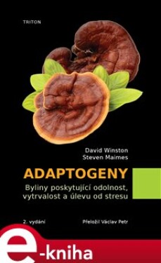 Adaptogeny. byliny poskytující odolnost, vytrvalost a úlevu od stresu - David Winston, Steven Maimes e-kniha