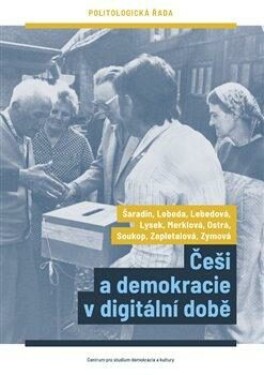 Češi demokracie digitální době Pavel Šaradín, Tomáš Lebeda, Eva Lebedová, Jakub Lysek, Kateřina Merklová, Daniela Ostrá, Michal Soukop, Markéta Kateřina