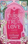 A Curse For True Love: the thrilling final book in the Once Upon a Broken Heart series - Stephanie Garber