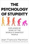 The Psychology of Stupidity : Explained by Some of the World´s Smartest People - Jean-Franco Marmion