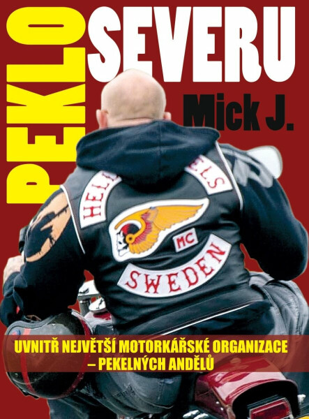 Peklo severu - Uvnitř největší motorkářské organizace – Pekelných Andělů - Mick J.