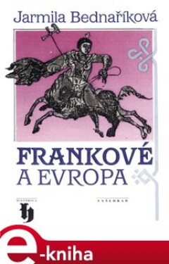 Frankové a Evropa - Jarmila Bednaříková e-kniha
