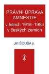 Právní úprava amnestie v letech 1918-1953 v českých zemích - Jiří Šouša