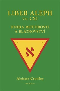 Liber Aleph vel CXI - Kniha moudrosti a bláznovství - Aleister Crowley