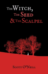 Witch, the Seed and the Scalpel - Scott O'Neill