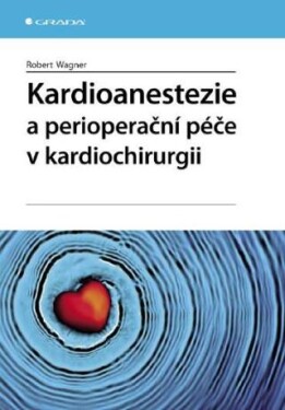Kardioanestezie a perioperační péče v kardiochirurgii - Robert Wagner - e-kniha
