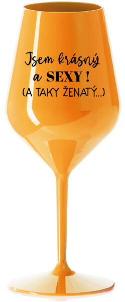 JSEM KRÁSNÝ A SEXY! (A TAKY ŽENATÝ...) - oranžová nerozbitná sklenice na víno 470 ml