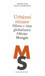 Urbánní situace - Město v čase globalizace - Olivier Mongin