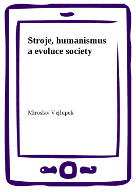 Stroje, humanismus a evoluce society - Miroslav Vejlupek