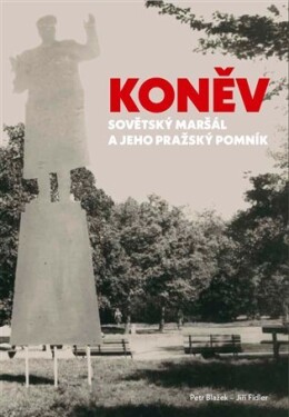 Koněv: Sovětský maršál jeho pražský pomník Petr Blažek