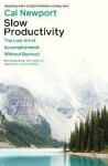 Slow Productivity: The Lost Art of Accomplishment Without Burnout - Cal Newport