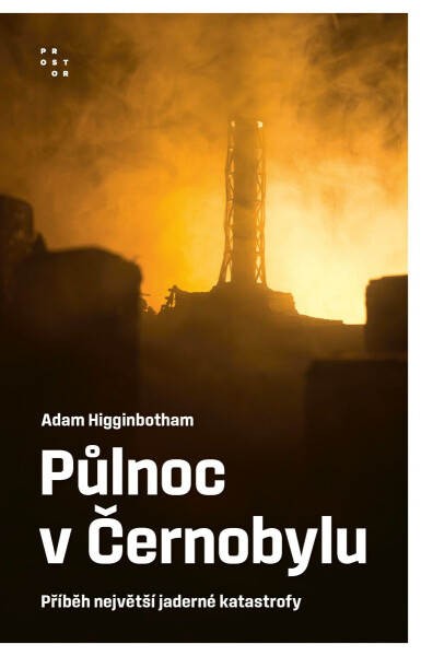 Půlnoc v Černobylu - Příběh největší jaderné katastrofy - Adam Higginbotham