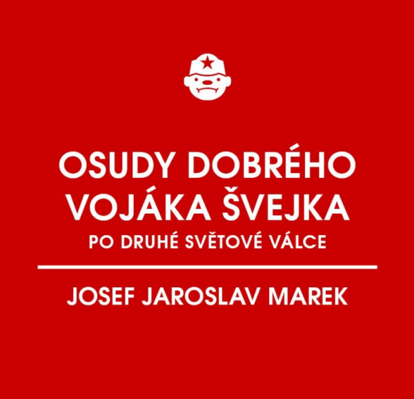 Osudy dobrého vojáka Švejka po druhé světové válce (za komunismu) - Josef Jaroslav Marek