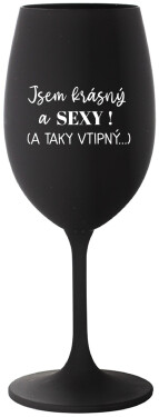 JSEM KRÁSNÝ SEXY! TAKY VTIPNÝ...) černá sklenice na víno 350 ml