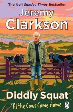 Diddly Squat: Til The Cows Come Home, 1. vydání - Jeremy Clarkson