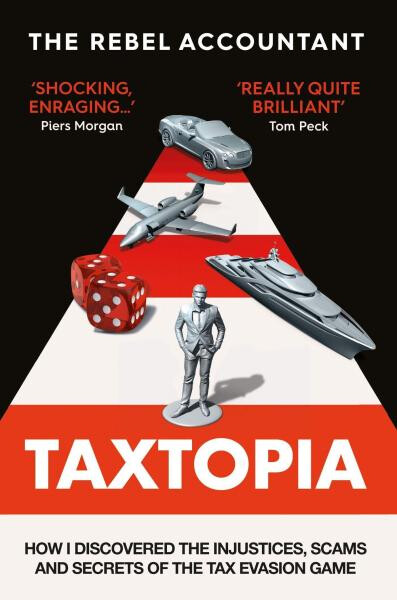TAXTOPIA: How I Discovered the Injustices, Scams and Guilty Secrets of the Tax Evasion Game - Rebel Accountant The
