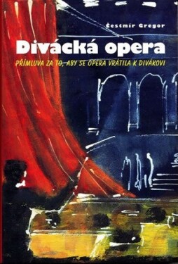 Divácká opera - Přímluva za to, aby se opera vrátila k divákovi - Čestmír Gregor