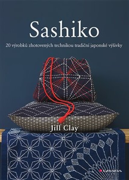 Sashiko - 20 výrobků zhotovených technikou tradiční japonské výšivky - Jill Clay