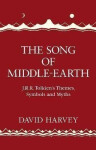 The Song of Middle-earth: J. R. R. Tolkien´s Themes, Symbols and Myths - David Harvey
