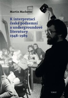 Interpretaci české podzemní undergroundové literatury 1948–1989 Martin Machovec