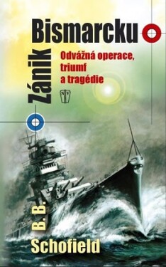 Zánik Bismarcku - Odvážná operace, triumf a tragédie - Brian Betham Schofield