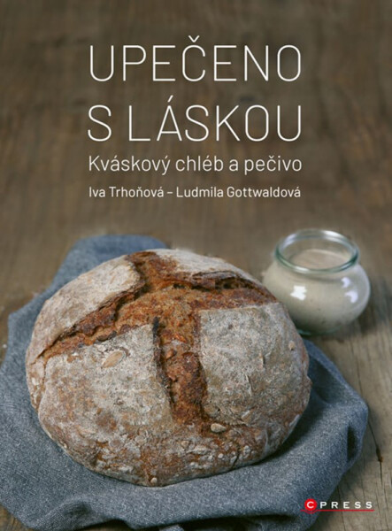 Upečeno s láskou - Kváskový chléb a pečivo - Iva Trhoňová