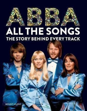 Abba: All The Songs: The Story Behind Every Track - Benoit Clerc