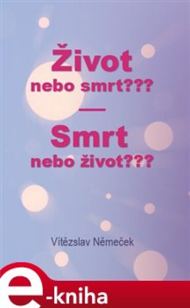 Život nebo smrt??? Smrt nebo život??? - Vítězslav Němeček e-kniha