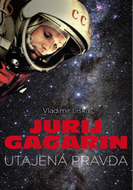 Jurij Gagarin: utajená pravda - Vladimír Liška