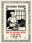 Jak se vařívalo dříve a jak dnes, 1. díl: A–G - Jaroslav Vašák