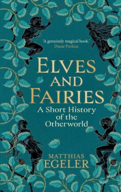 Elves and Fairies: A Short History of the Otherworld - Matthias Egeler