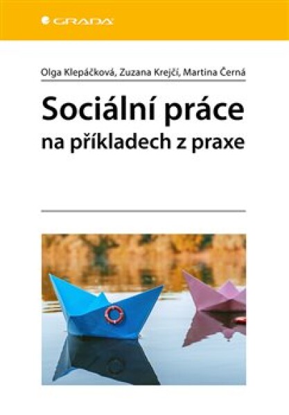 Sociální práce na příkladech praxe Martina Černá, Olga Klepáčková, Zuzana Krejčí