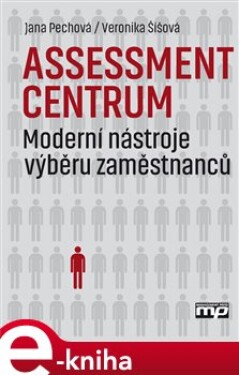 Assessment centrum. Moderní nástroje výběru zaměstnanců - Jana Pechová, Veronika Šíšová e-kniha