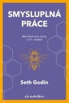 Smysluplná práce - Manifest pro týmy v 21. století - Seth Godin