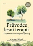 Průvodce lesní terapií - Zažijte léčivou schopnost přírody - M. Amos Clifford