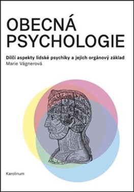 Obecná psychologie - Dílčí aspekty lidské psychiky a jejich orgánový základ - Marie Vágnerová