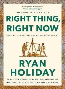 Right Thing, Right Now: Good Values. Good Character. Good Deeds. - Ryan Holiday