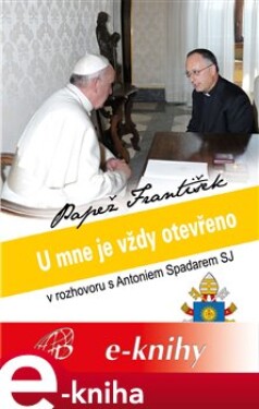 U mne je vždy otevřeno - Papež František. U mne je vždy otevřeno - Papež František, Antonio Spadaro SJ e-kniha