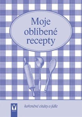 Moje oblíbené recepty (kořeněné citáty o jídle) - kolektiv autorů