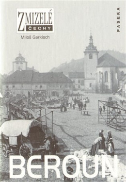 Zmizelé Čechy - Beroun - Miloš Garkisch